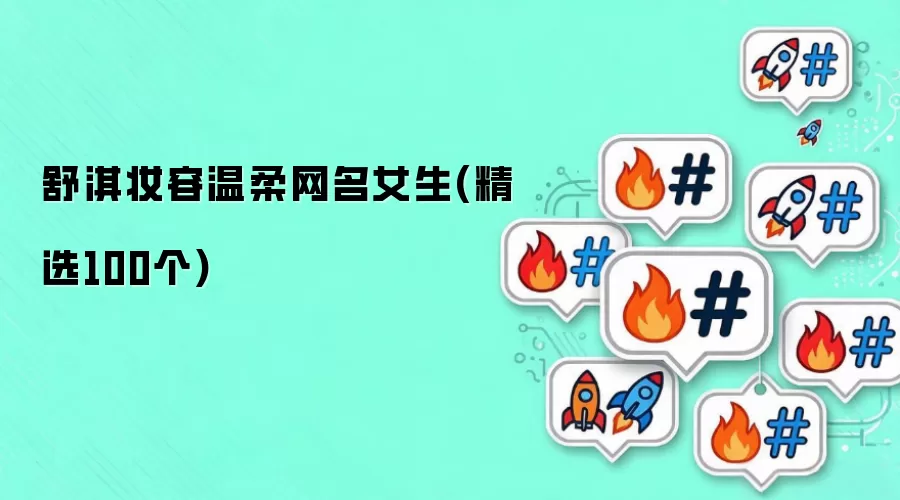 舒淇妆容温柔网名女生(精选100个)