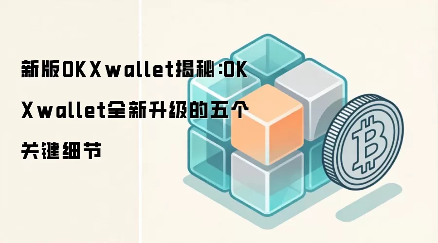 新版OKXwallet揭秘:OKXwallet全新升级的五个关键细节