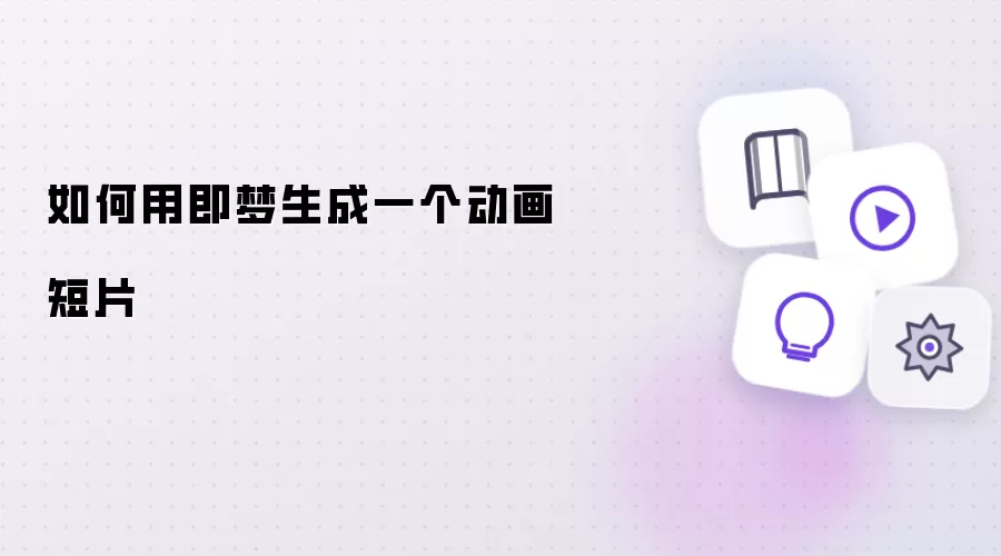 如何用即梦生成一个动画短片