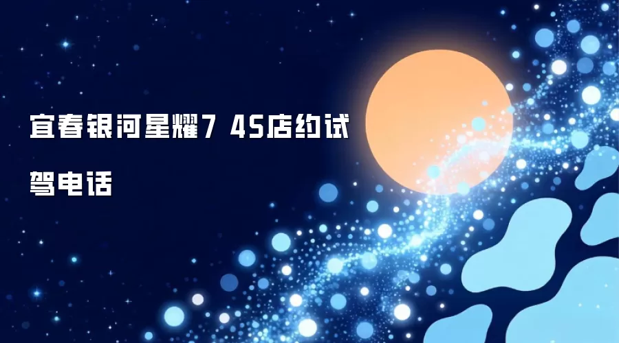 宜春银河星耀7 4S店约试驾电话