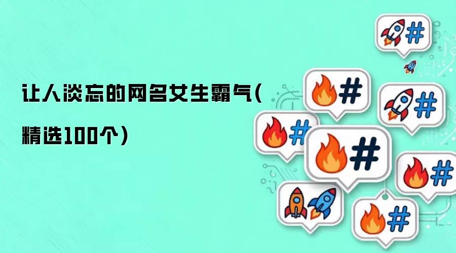 让人淡忘的网名女生霸气(精选100个)