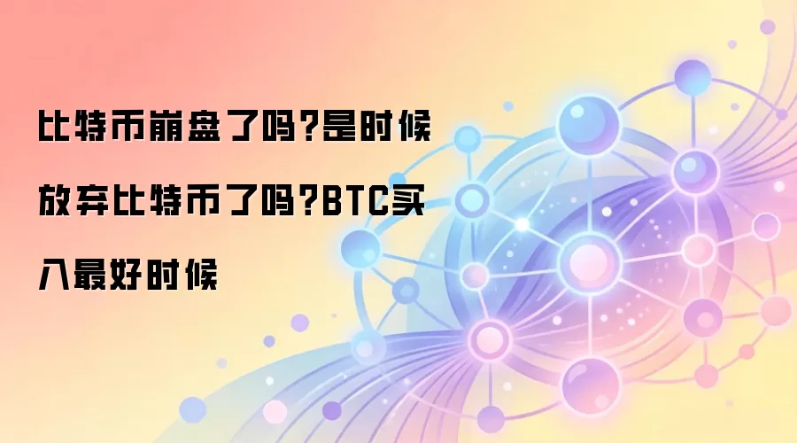 比特币崩盘了吗？是时候放弃比特币了吗？BTC买入最好时候