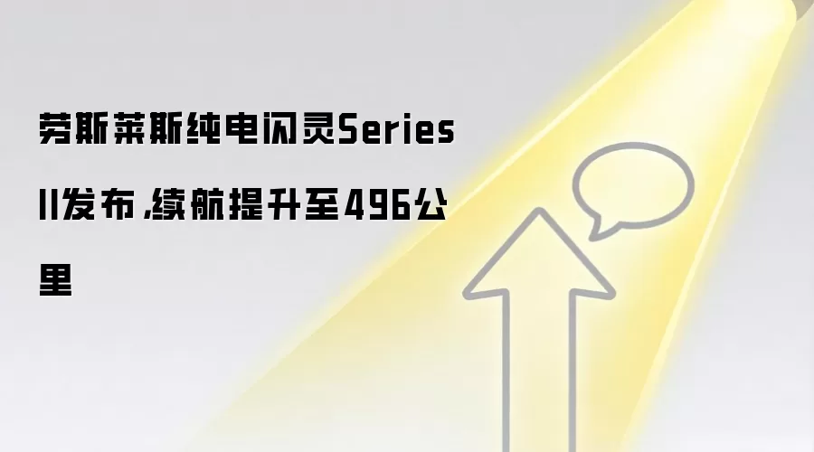 劳斯莱斯纯电闪灵Series II发布，续航提升至496公里