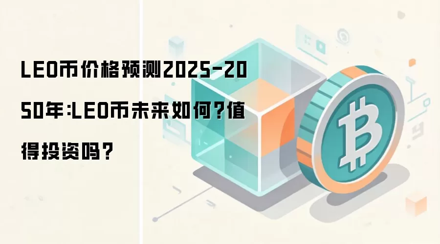LEO币价格预测2025-2050年:LEO币未来如何？值得投资吗？