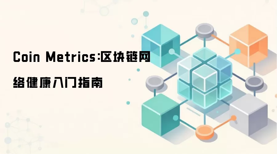Coin Metrics:区块链网络健康入门指南