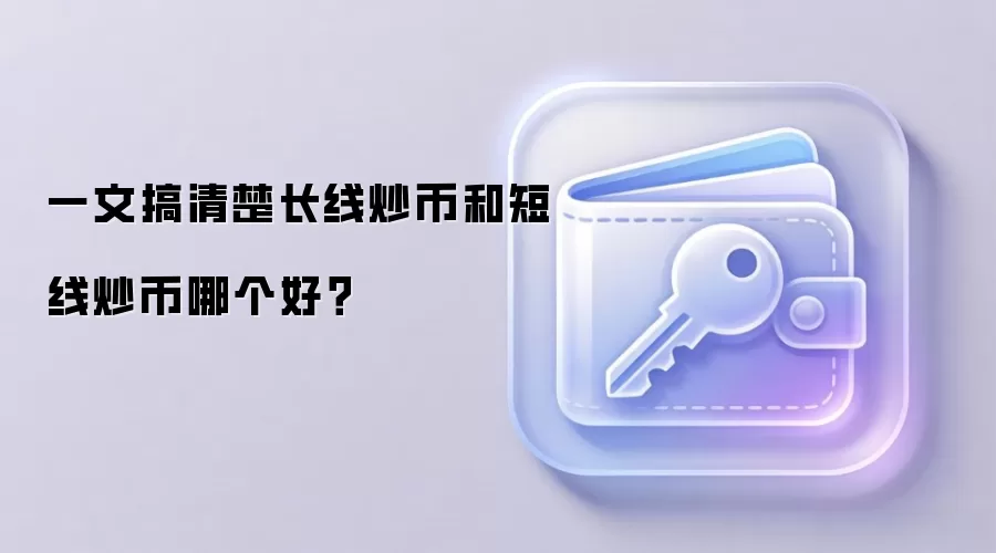一文搞清楚长线炒币和短线炒币哪个好？