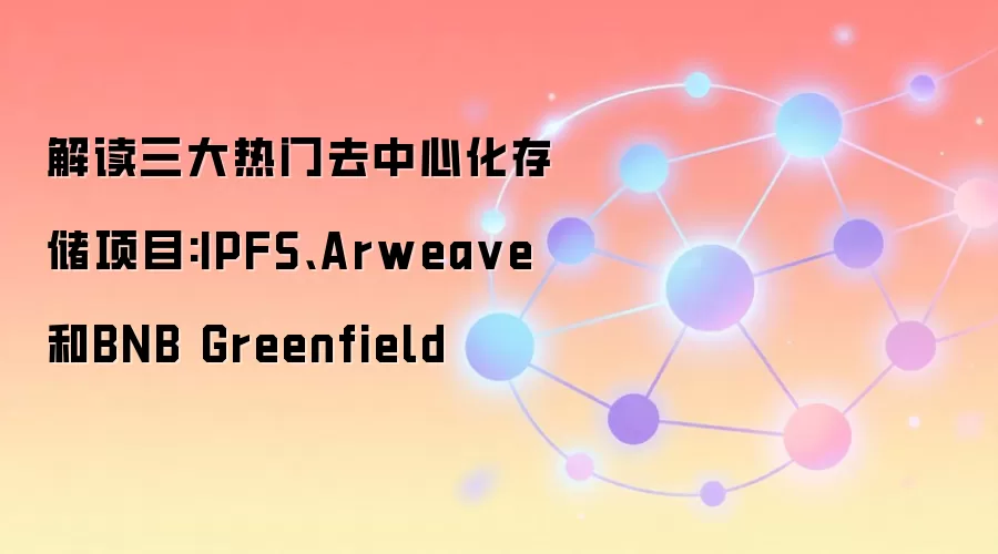 解读三大热门去中心化存储项目:IPFS、Arweave和BNB Greenfield