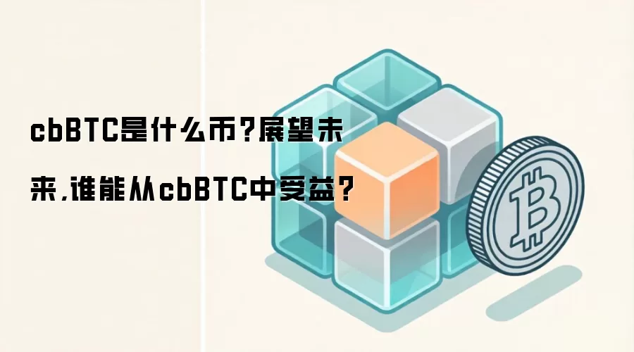 cbBTC是什么币？展望未来,谁能从cbBTC中受益？