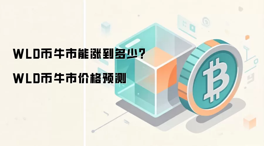 WLD币牛市能涨到多少？WLD币牛市价格预测