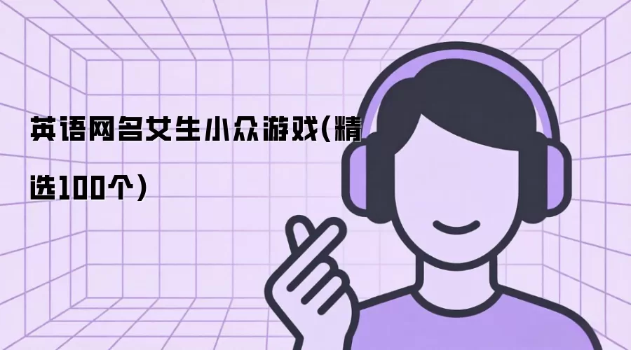 英语网名女生小众游戏(精选100个)