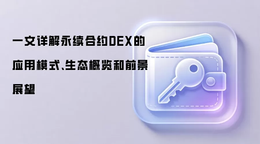 一文详解永续合约DEX的应用模式、生态概览和前景展望