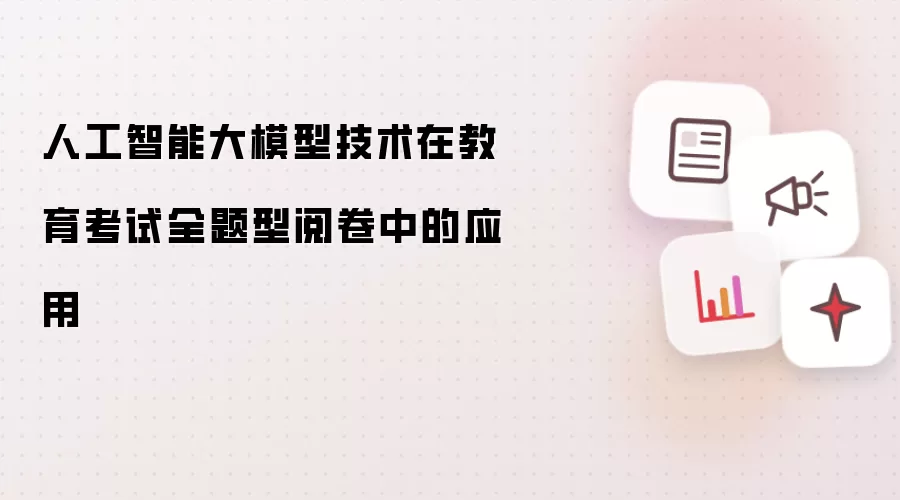 人工智能大模型技术在教育考试全题型阅卷中的应用