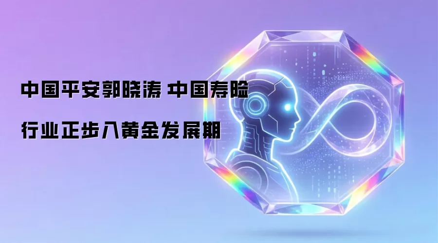 中国平安郭晓涛:中国寿险行业正步入黄金发展期