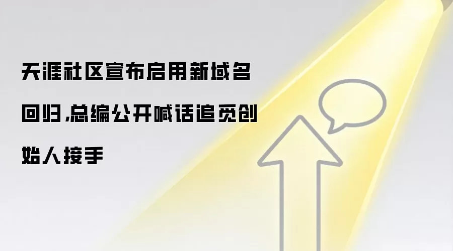 天涯社区宣布启用新域名回归，总编公开喊话追觅创始人接手