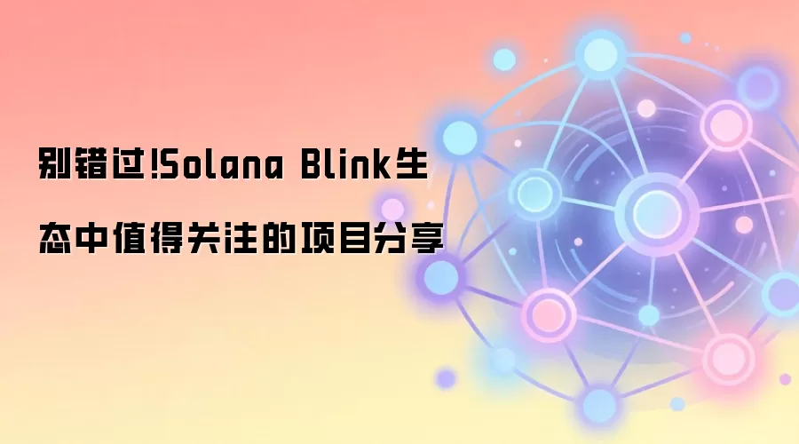 别错过!Solana Blink生态中值得关注的项目分享