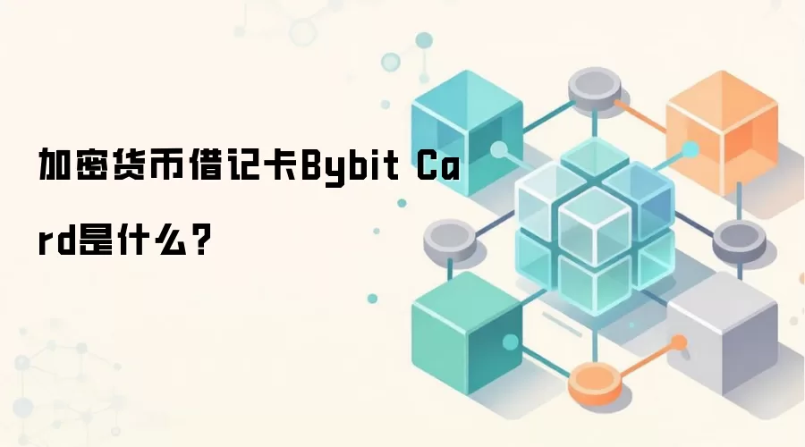 加密货币借记卡Bybit Card是什么？
