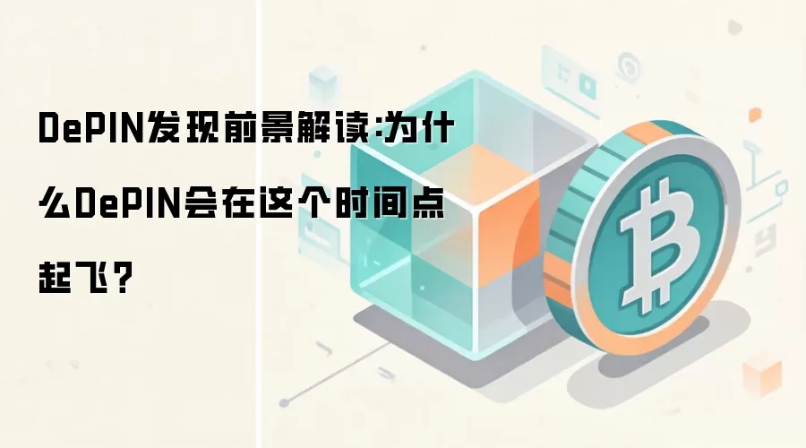 DePIN发现前景解读:为什么DePIN会在这个时间点起飞？