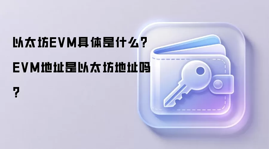 以太坊EVM具体是什么？EVM地址是以太坊地址吗？