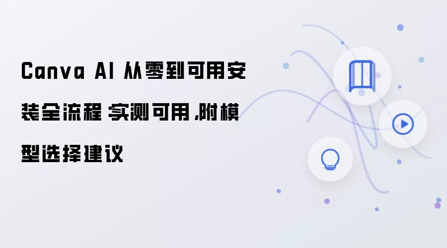 Canva AI 从零到可用安装全流程：实测可用，附模型选择建议