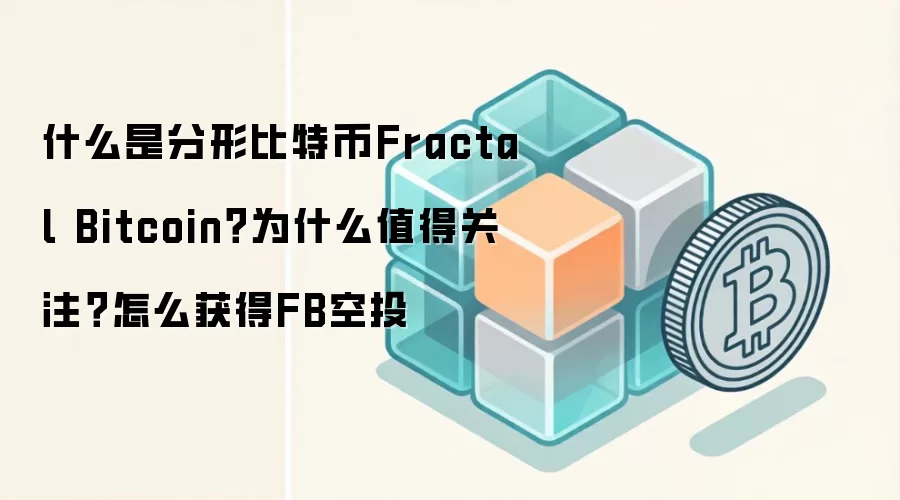什么是分形比特币Fractal Bitcoin？为什么值得关注？怎么获得FB空投