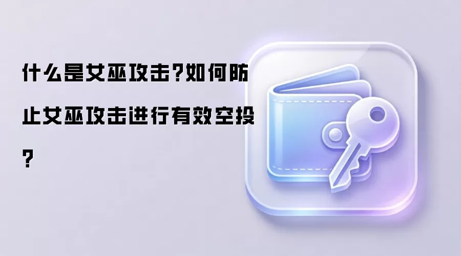 什么是女巫攻击？如何防止女巫攻击进行有效空投？