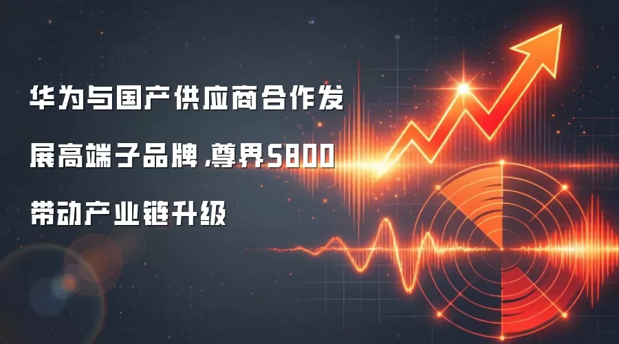 华为与国产供应商合作发展高端子品牌，尊界S800带动产业链升级