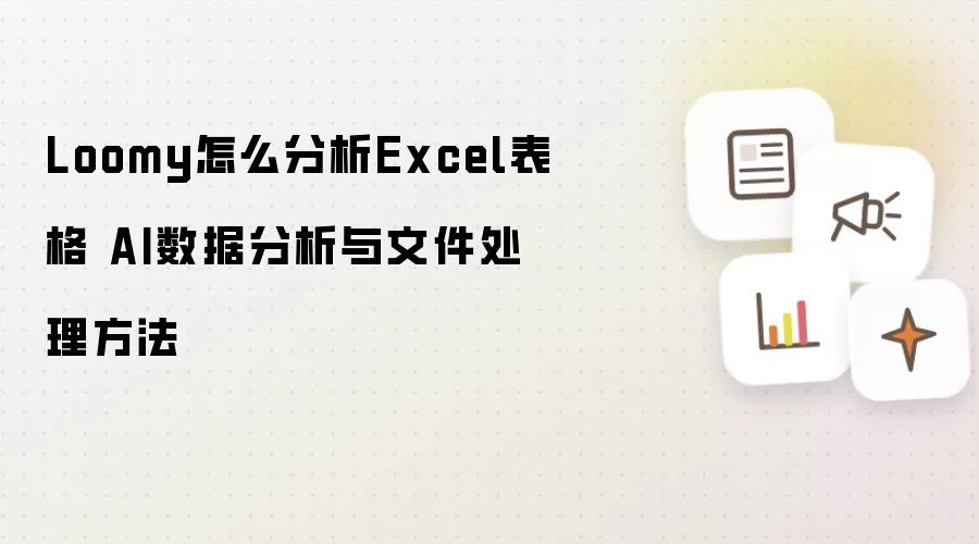 Loomy怎么分析Excel表格 AI数据分析与文件处理方法