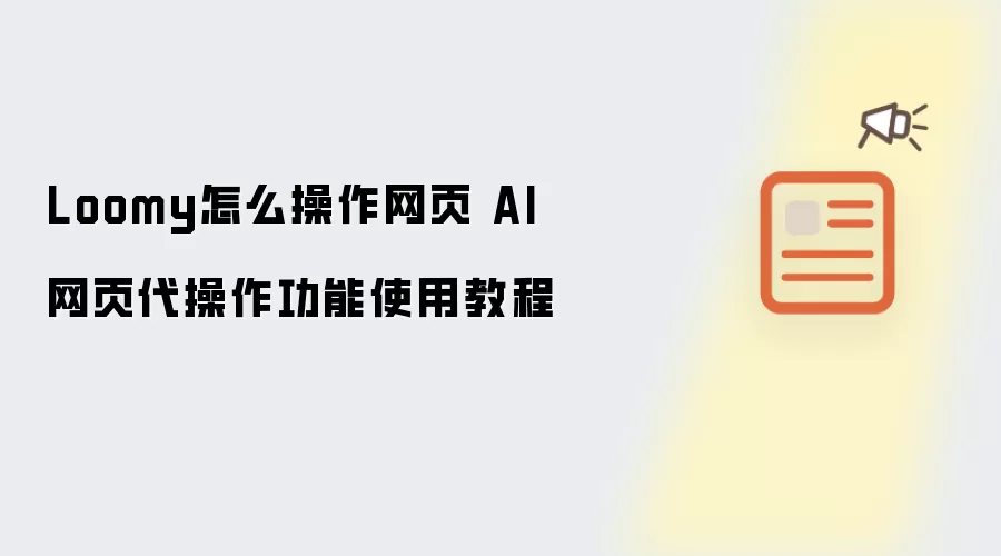 Loomy怎么操作网页 AI网页代操作功能使用教程