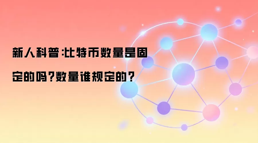 新人科普:比特币数量是固定的吗？数量谁规定的？