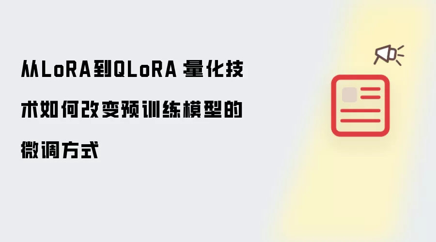 从LoRA到QLoRA：量化技术如何改变预训练模型的微调方式