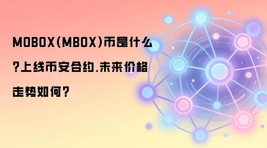 MOBOX(MBOX)币是什么？上线币安合约,未来价格走势如何？