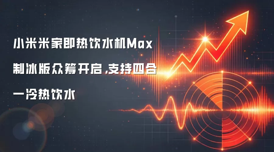 小米米家即热饮水机Max制冰版众筹开启，支持四合一冷热饮水