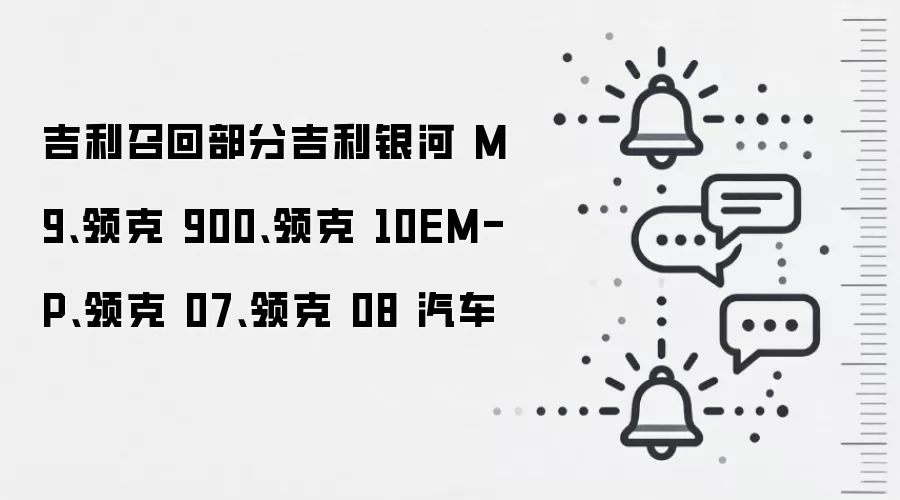 吉利召回部分吉利银河 M9、领克 900、领克 10EM-P、领克 07、领克 08 汽车