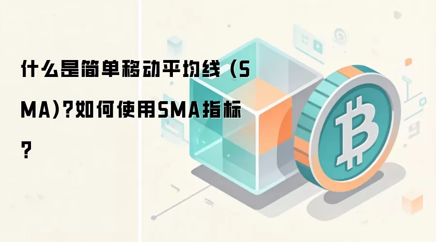 什么是简单移动平均线 (SMA)？如何使用SMA指标？