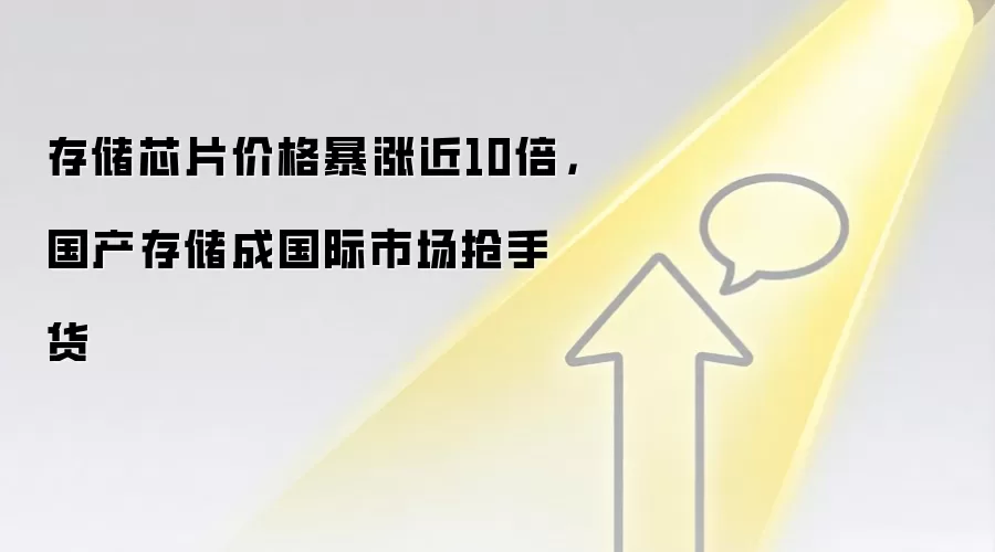 存储芯片价格暴涨近10倍，国产存储成国际市场抢手货
