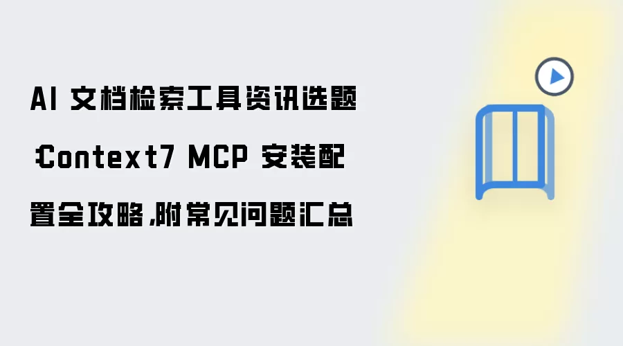 AI 文档检索工具资讯选题：Context7 MCP 安装配置全攻略，附常见问题汇总