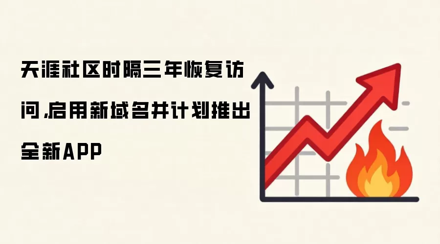天涯社区时隔三年恢复访问，启用新域名并计划推出全新APP