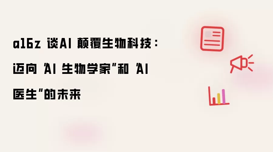 a16z 谈AI 碘伏生物科技：迈向“AI 生物学家”和“AI 医生”的未来