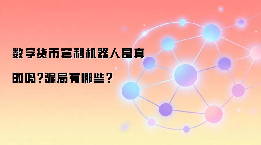 数字货币套利机器人是真的吗？骗局有哪些？