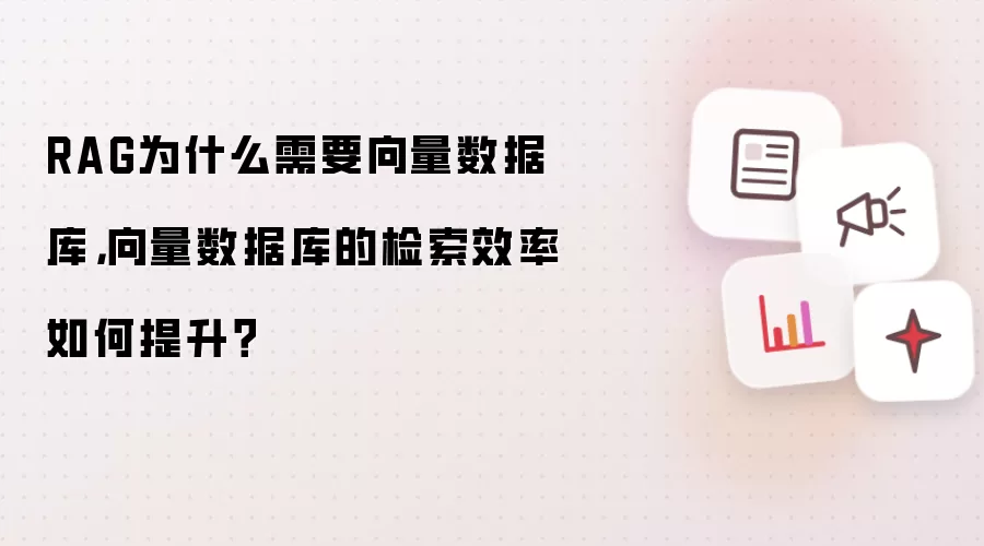 RAG为什么需要向量数据库，向量数据库的检索效率如何提升？
