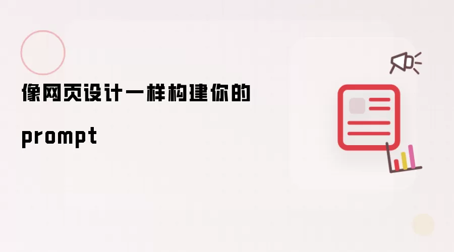 像网页设计一样构建你的prompt