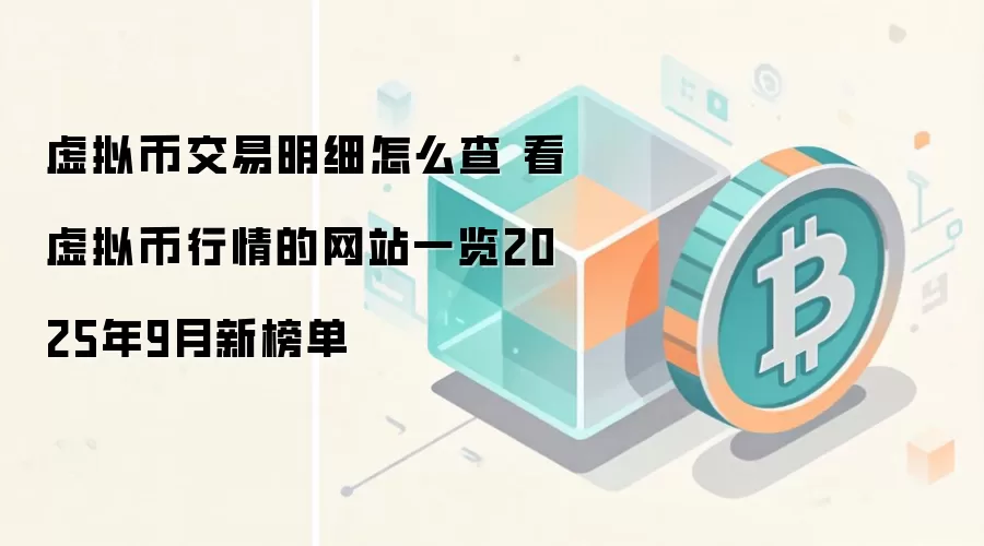 虚拟币交易明细怎么查 看虚拟币行情的网站一览2025年9月新榜单