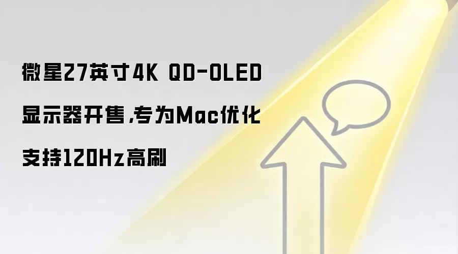 微星27英寸4K QD-OLED显示器开售，专为Mac优化支持120Hz高刷