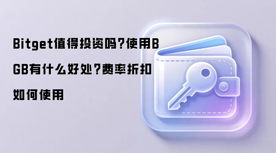 Bitget值得投资吗？使用BGB有什么好处？费率折扣如何使用