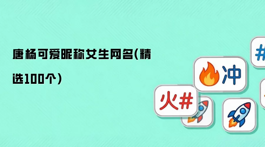 唐杨可爱昵称女生网名(精选100个)