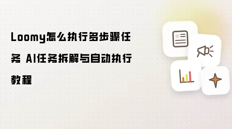 Loomy怎么执行多步骤任务 AI任务拆解与自动执行教程