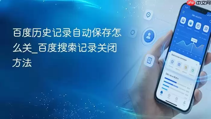百度历史记录自动保存怎么关_百度搜索记录关闭方法