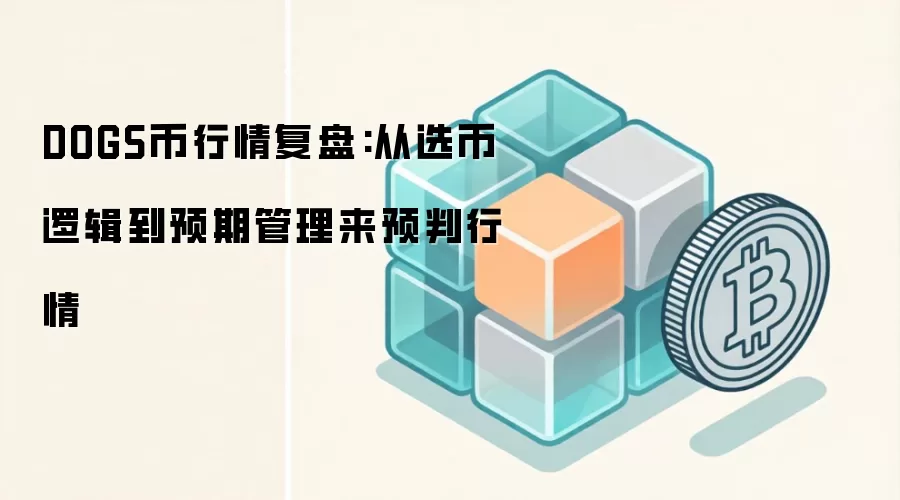 DOGS币行情复盘:从选币逻辑到预期管理来预判行情