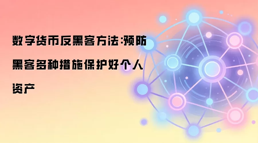数字货币反黑客方法:预防黑客多种措施保护好个人资产