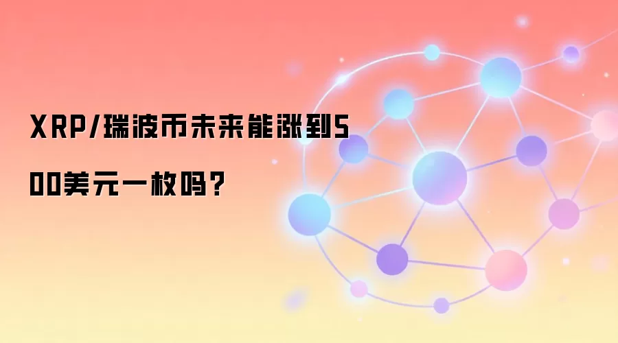 XRP/瑞波币未来能涨到500美元一枚吗？